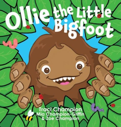 Ollie the Little Bigfoot by Mia Champion-Griffin, Traci Champion and Zoe ...