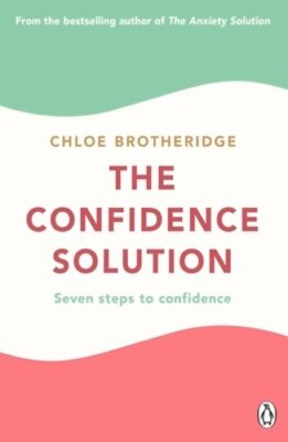 The Confidence Solution: The essential guide to boosting self-esteem, reducing