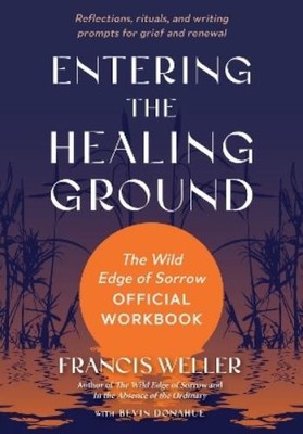 Francis Weller Bevin Donahue Entering the Healing Ground (Paperback)