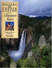 History of Copper Canyon and the Tarahumara Indians: Unknown Mexico and the ...