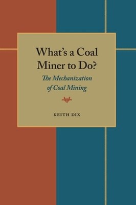 What's a Coal Miner to Do?: The Mechanization of Coal Mining by Keith Dix: Used
