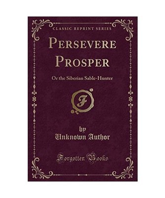 Persevere Prosper: Or the Siberian Sable-Hunter [Classic Reprint]: Or the Siberi