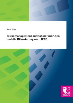 Risikomanagement auf Rohstoffmärkten und die Bilanzierung nach IFRS Arne Krey