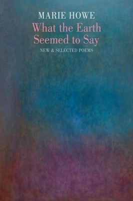 What the Earth Seemed to Say: New & Selected Poems (Winner of the Pulitzer Prize