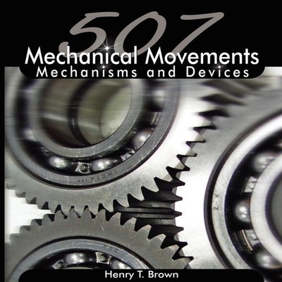 507 Mechanical Movements Mechanisms and Devices Henry T. Brown Pa