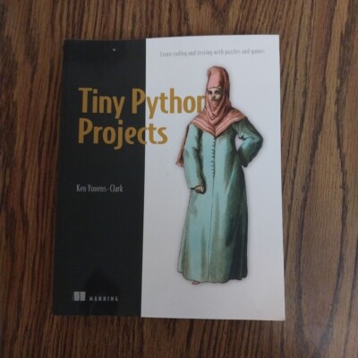 Tiny Python Projects : Learn Coding and Testing with Puzzles and Games by Ken...