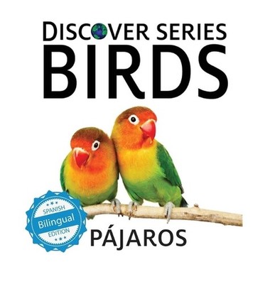 Birds / Pjaros: Discover Series Bilingual by Xist Publishing Hardcover Book