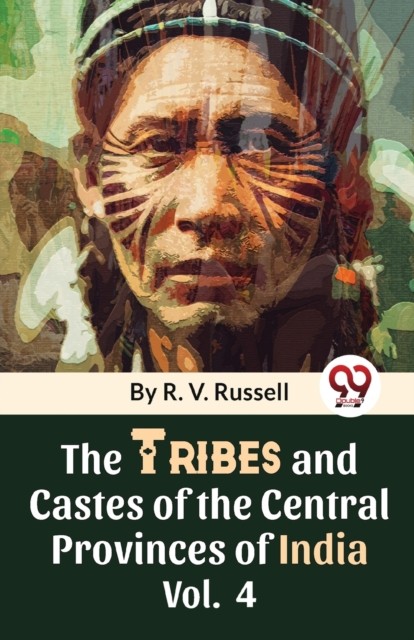The Tribes And Castes Of The Central Provinces Of India Vol. 4 by R.V. Russell