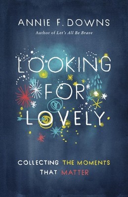 Looking for Lovely: Collecting the Moments that Matter - paperback Downs, An...