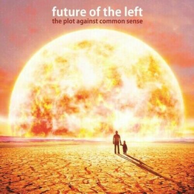 Future of the Left - The Plot Against Common Sense '