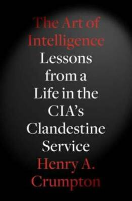 The Art of Intelligence: Lessons from a Life in the CIA's Clandestine  - GOOD