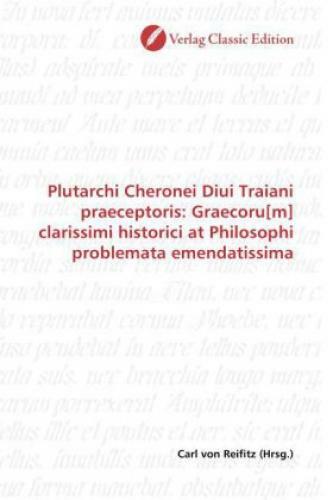 Plutarchi Cheronei Diui Traiani Praeceptoris: Graecoru[m] Clarissimi