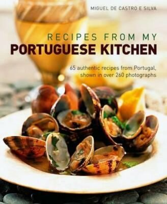 Recipes from My Portuguese Kitchen by Miguel De Castro E Silva: New