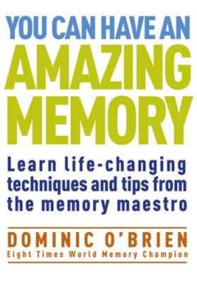 You Can Have An Amazing Memory: Learn Life-changing Techniques and Tips from the