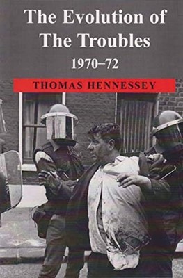 THE EVOLUTION OF THE TROUBLES 1970-72 By Thomas Hennessey *Excellent Condition*