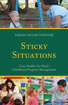 Sticky Situations: Case Studies for Early Childhood Program Management by Sarah 