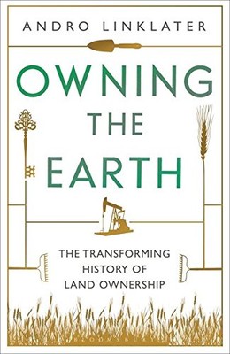 OWNING THE EARTH: THE TRANSFORMING HISTORY OF LAND By Andro Linklater EXCELLENT