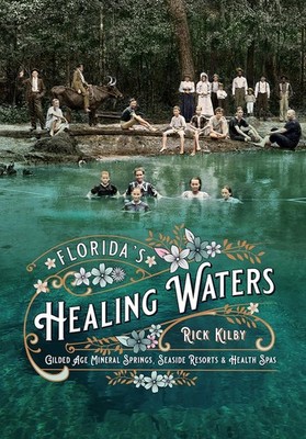 Florida's Healing Waters: Gilded Age Mineral Springs, Seaside Resorts, and H...