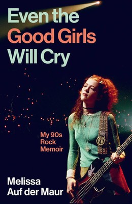 Even the Good Girls Will Cry | My 90s Rock Memoir | Melissa Auf der Maur | Buch