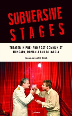Subversive Bühnen   Theater im vor- und nachkommunistischen Ungarn, Rumänien und Bu 