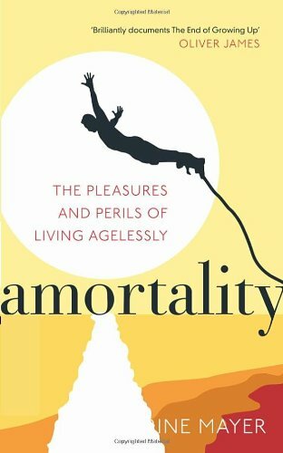 Amortality: The Pleasures and Perils of Living Agelessly By Catherine Mayer