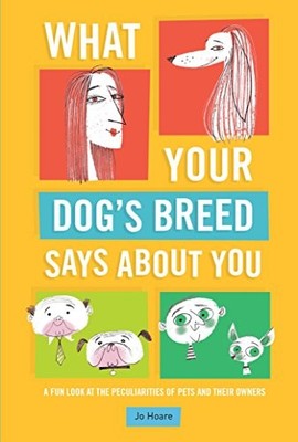 What Your Dog's Breed Says About You: A fun look at the peculiar