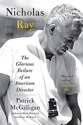 NICHOLAS RAY: THE GLORIOUS FAILURE OF AN AMERICAN DIRECTOR By Patrick Mcgilligan