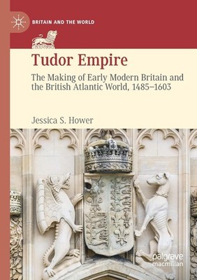 Tudor Empire: The Making of Early Modern Britain and the British Atlantic Wo...