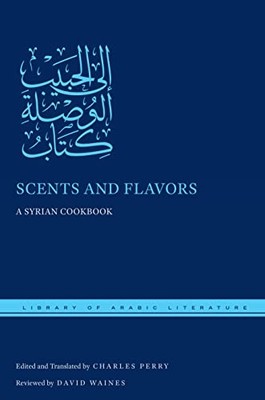 Scents and Flavors: A Syrian Cookbook (Library of Arabi - HardBack NEW Perry, Ch