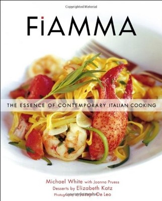 FIAMMA: THE ESSENCE OF CONTEMPORARY ITALIAN COOKING By Michael White & De Joseph
