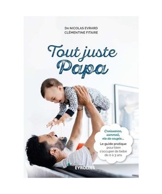 Tout juste papa: Croissance, sommeil, vie de couple... Le guide pratique pour bi