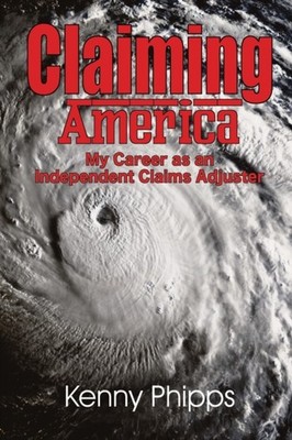 Phipps - Claiming America - My Career as an Independent Claims Adjuste - X555z