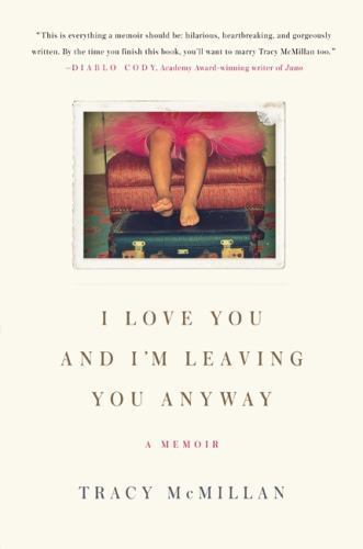 I Love You and I'm Leaving You Anyway: A - paperback, Tracy McMillan, 0061724599