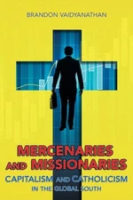 Mercenaries And Missionaries: Capitalism And Catholicism In The Global South
