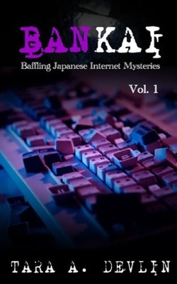 Bankai: Baffling Japanese Internet Mysteries: Volume One by Tara a Devlin: New
