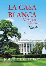 La Casa Blanca: Historias de Amor by Jose Galileo Martinez (Spanish) Hardcover B