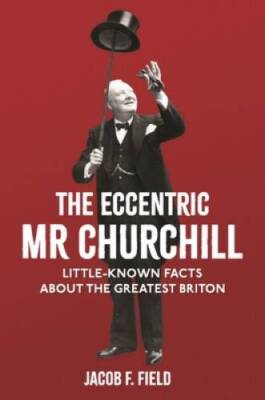 The Eccentric Mr Churchill: Little-Known Facts About the Gre - VERY GOOD