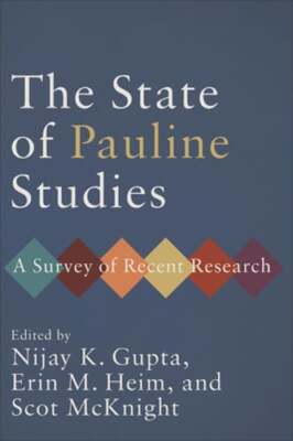 The State of Pauline Studies: A Survey of Recent Research by Nijay K Gupta: New