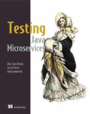 Testing Java Microservices by Jason Porter, Alex Soto Bueno and Andy...