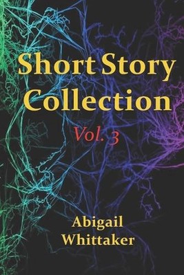 Short Story Collection, Vol. 3 by Abigail Whittaker Paperback Book