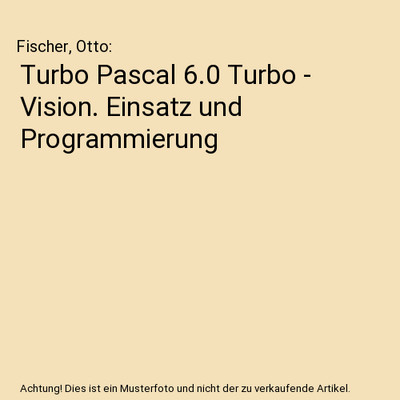 Turbo Pascal 6.0 Turbo - Vision. Einsatz und Programmierung, Fischer, Otto