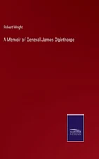 A Memoir Of General James Oglethorpe
