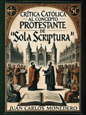 Critica Catolica Al Concepto Protestante de Sola Scriptura by Monedero
