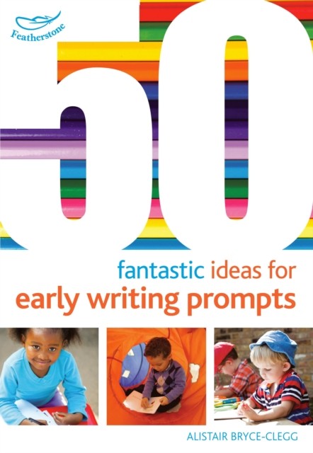 50 Fantastic Ideas for Early Writing Prompts by Dr Alistair Bryce-Clegg