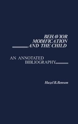 Behavior Modification and the Child by Hazel B. Benson - 9780313214899