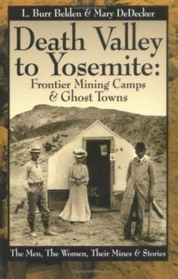 Death Valley to Yosemite : Frontier Mining Camps and Ghost Towns: