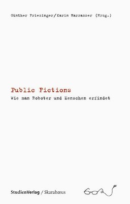 Public Fictions. Wie man Roboter und Menschen erfindet Wie man Roboter und Mensc
