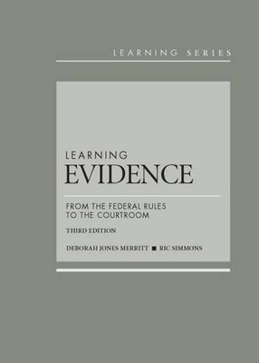 LEARNING EVIDENCE: FROM THE FEDERAL RULES TO THE COURTROOM By Deborah Merritt