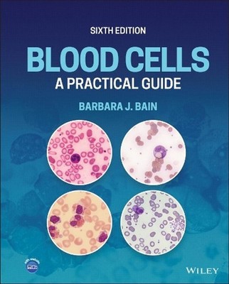 Blood Cells: A Practical Guide 6th Edition by Barbara J. Bain Hardcover Book
