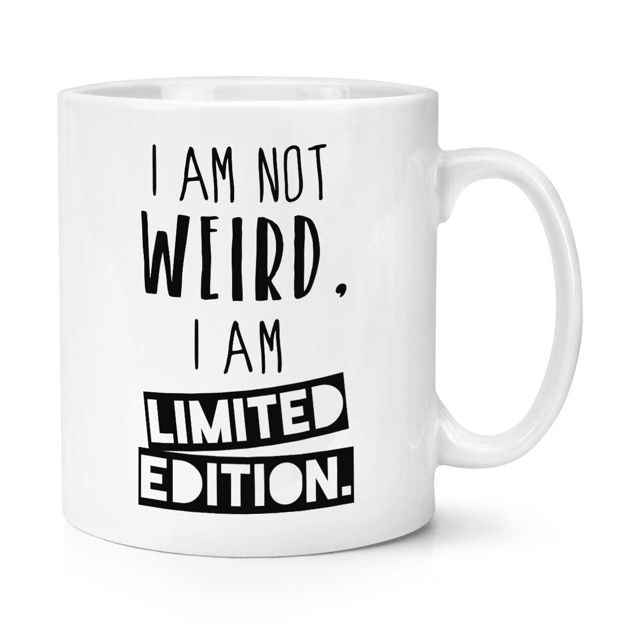I Am Not Weird I Am Limited Edition 10oz Mug Cup - Funny Quote